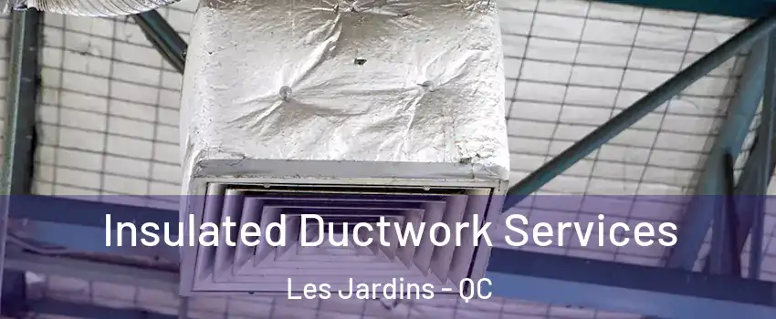  Insulated Ductwork Services Les Jardins - QC
