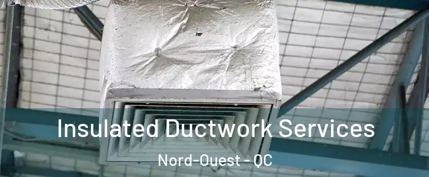  Insulated Ductwork Services Nord-Ouest - QC