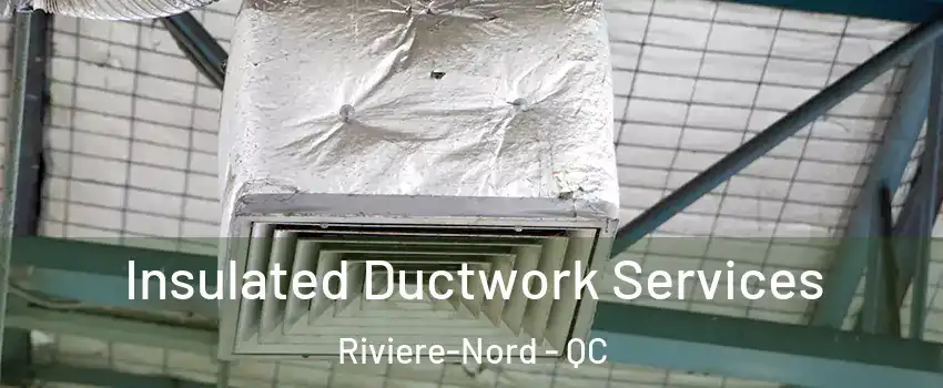  Insulated Ductwork Services Riviere-Nord - QC