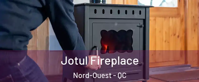  Jotul Fireplace Nord-Ouest - QC