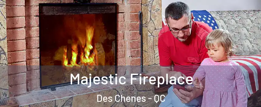  Majestic Fireplace Des Chenes - QC