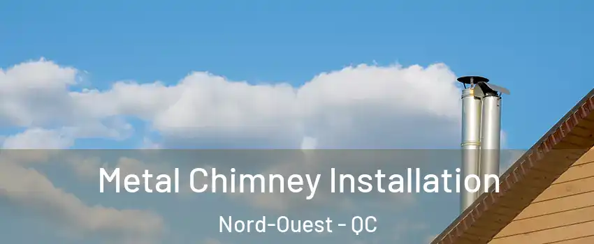  Metal Chimney Installation Nord-Ouest - QC