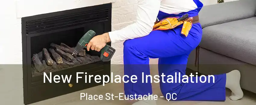 New Fireplace Installation Place St-Eustache - QC