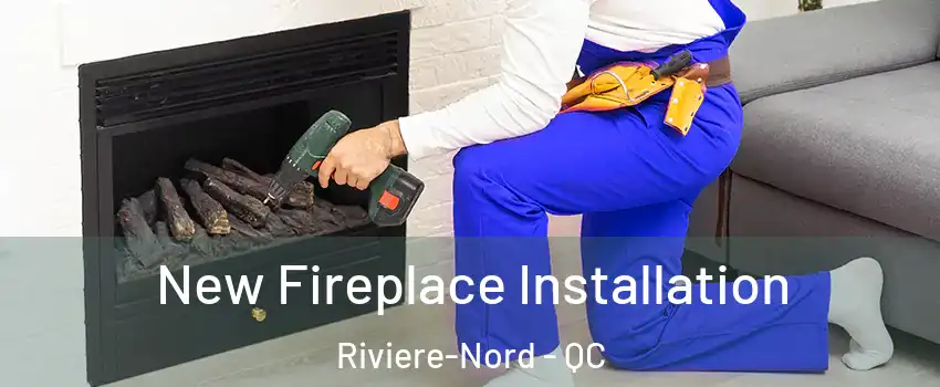 New Fireplace Installation Riviere-Nord - QC