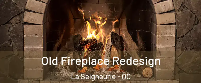  Old Fireplace Redesign La Seigneurie - QC