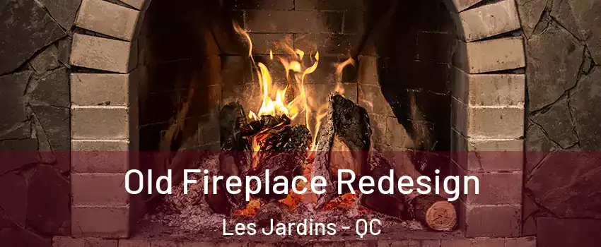  Old Fireplace Redesign Les Jardins - QC