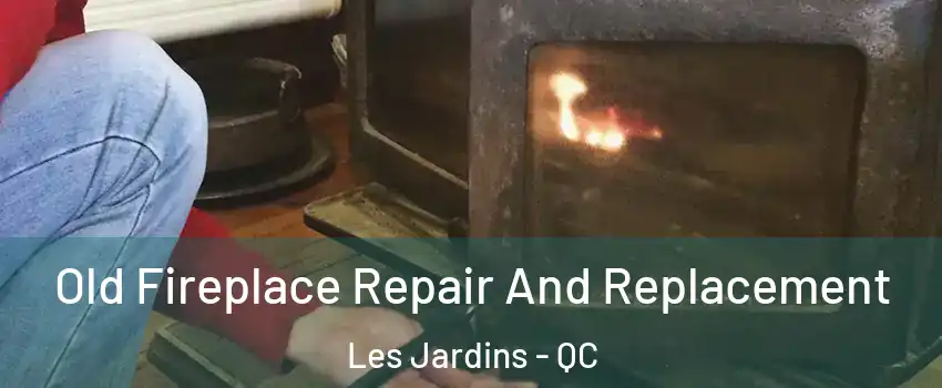  Old Fireplace Repair And Replacement Les Jardins - QC