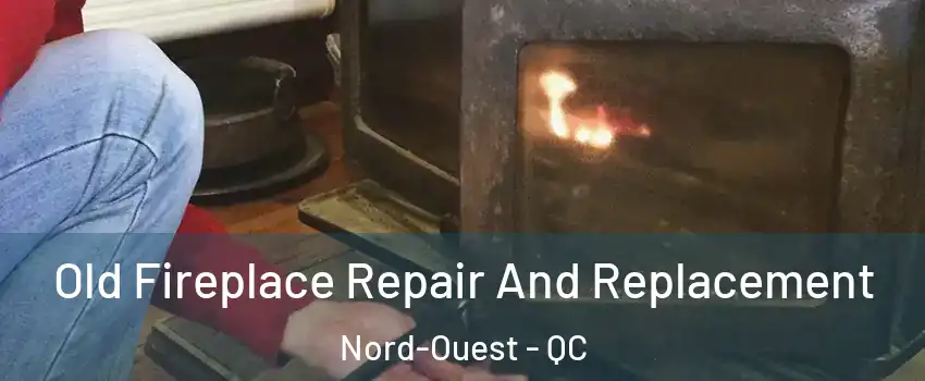  Old Fireplace Repair And Replacement Nord-Ouest - QC