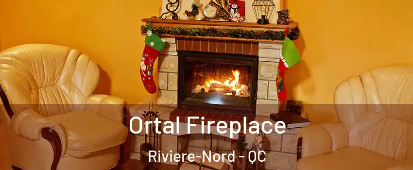 Ortal Fireplace Riviere-Nord - QC