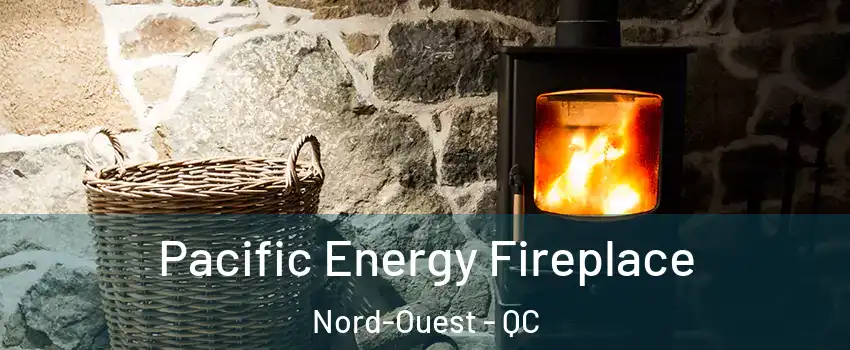  Pacific Energy Fireplace Nord-Ouest - QC