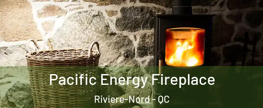  Pacific Energy Fireplace Riviere-Nord - QC