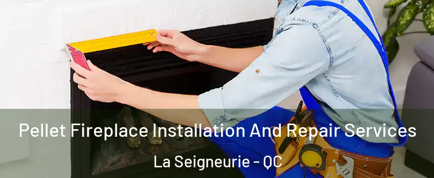  Pellet Fireplace Installation And Repair Services La Seigneurie - QC