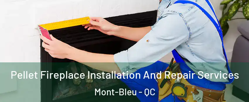  Pellet Fireplace Installation And Repair Services Mont-Bleu - QC