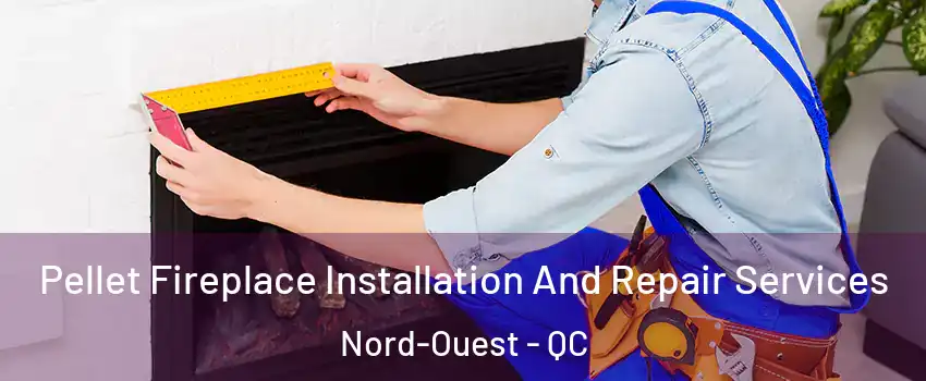  Pellet Fireplace Installation And Repair Services Nord-Ouest - QC
