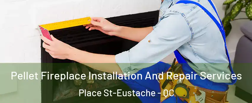  Pellet Fireplace Installation And Repair Services Place St-Eustache - QC