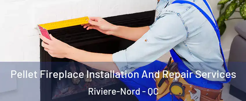  Pellet Fireplace Installation And Repair Services Riviere-Nord - QC