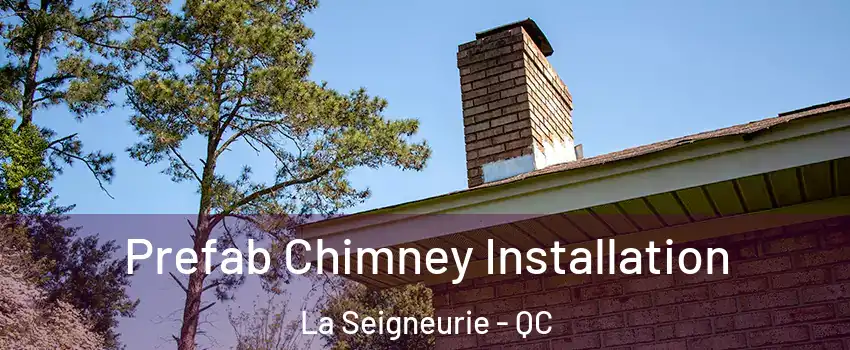  Prefab Chimney Installation La Seigneurie - QC