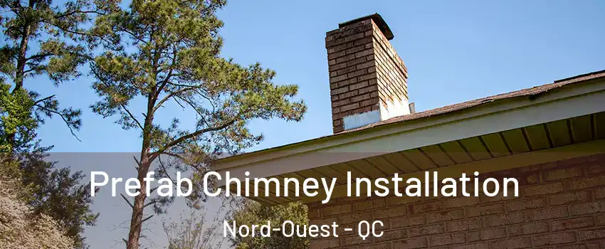  Prefab Chimney Installation Nord-Ouest - QC