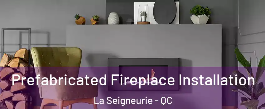  Prefabricated Fireplace Installation La Seigneurie - QC