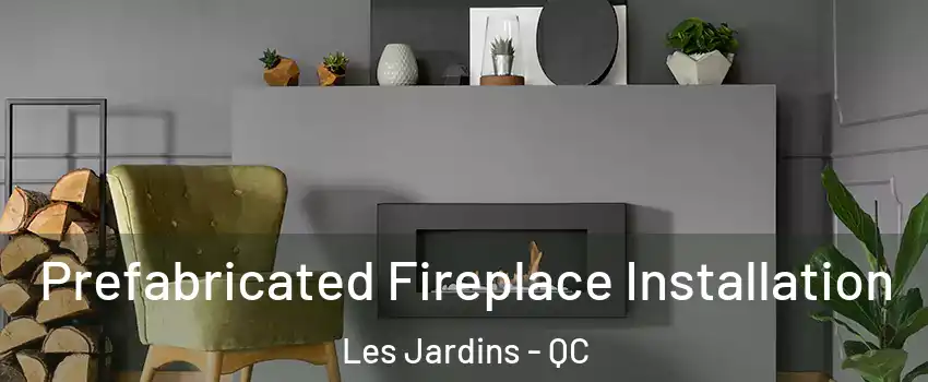  Prefabricated Fireplace Installation Les Jardins - QC