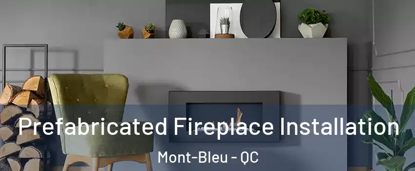  Prefabricated Fireplace Installation Mont-Bleu - QC