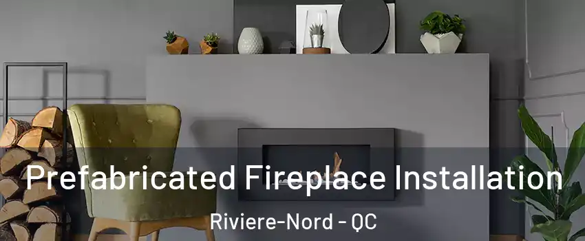  Prefabricated Fireplace Installation Riviere-Nord - QC