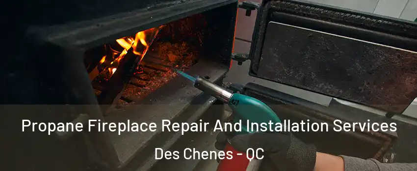 Propane Fireplace Repair And Installation Services Des Chenes - QC