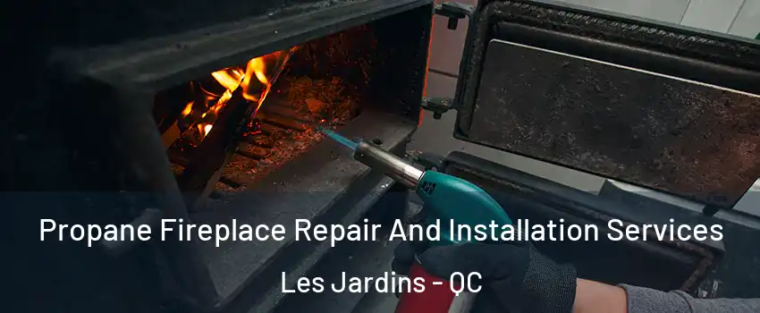 Propane Fireplace Repair And Installation Services Les Jardins - QC