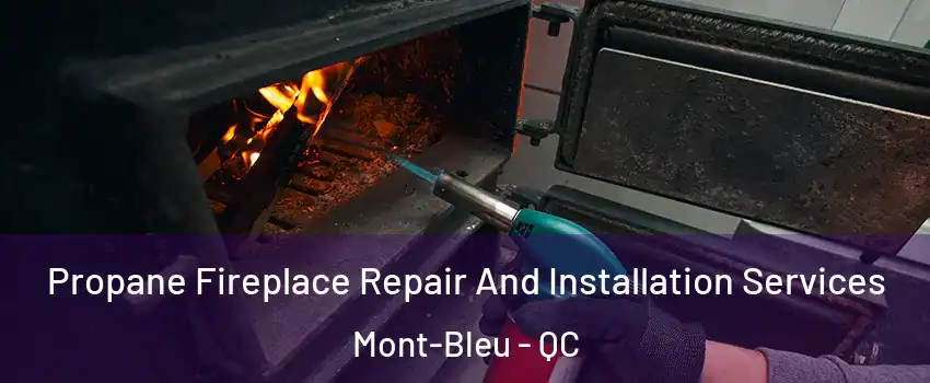 Propane Fireplace Repair And Installation Services Mont-Bleu - QC