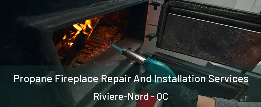 Propane Fireplace Repair And Installation Services Riviere-Nord - QC