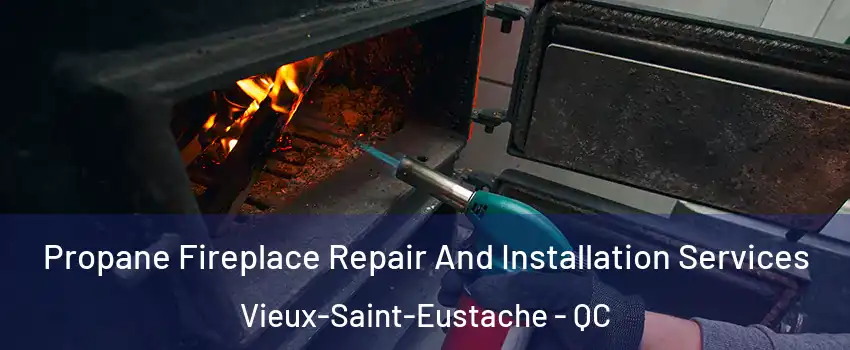 Propane Fireplace Repair And Installation Services Vieux-Saint-Eustache - QC