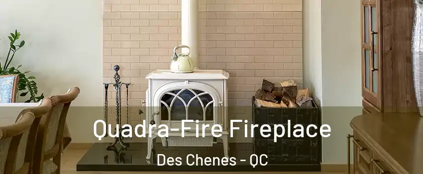  Quadra-Fire Fireplace Des Chenes - QC