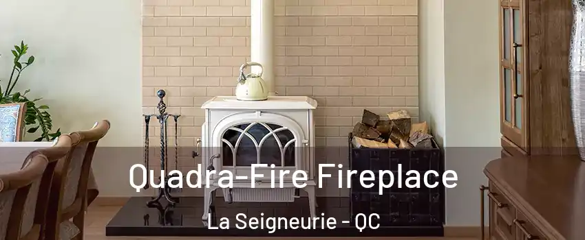  Quadra-Fire Fireplace La Seigneurie - QC