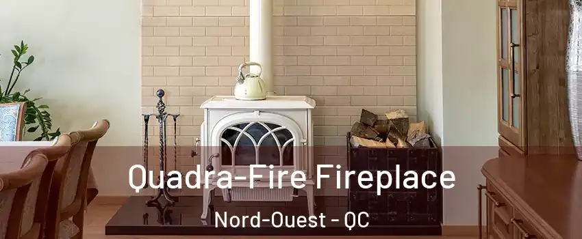  Quadra-Fire Fireplace Nord-Ouest - QC