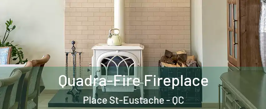  Quadra-Fire Fireplace Place St-Eustache - QC