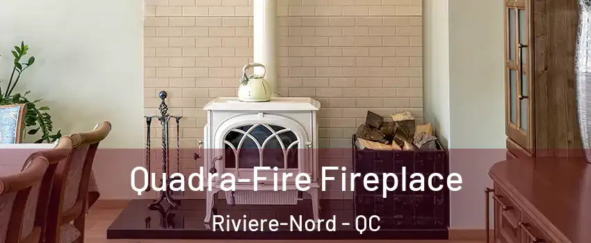  Quadra-Fire Fireplace Riviere-Nord - QC