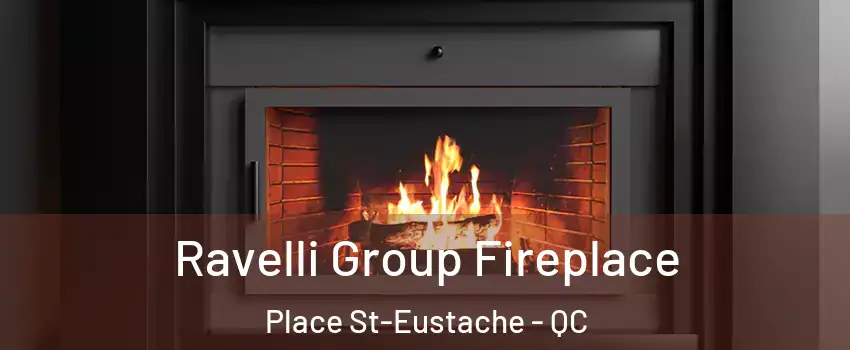 Ravelli Group Fireplace Place St-Eustache - QC
