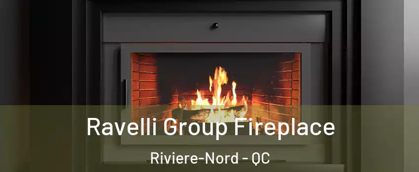 Ravelli Group Fireplace Riviere-Nord - QC