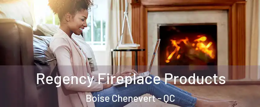  Regency Fireplace Products Boise Chenevert - QC