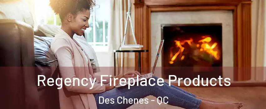  Regency Fireplace Products Des Chenes - QC