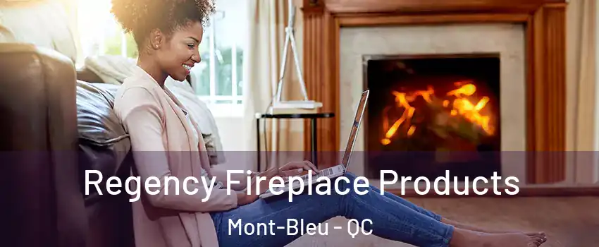  Regency Fireplace Products Mont-Bleu - QC