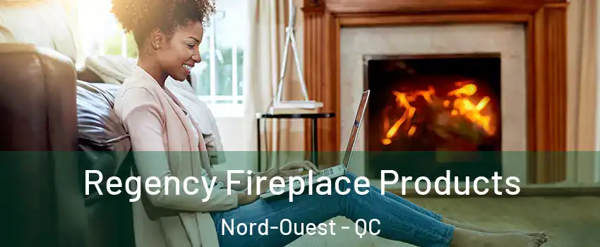  Regency Fireplace Products Nord-Ouest - QC