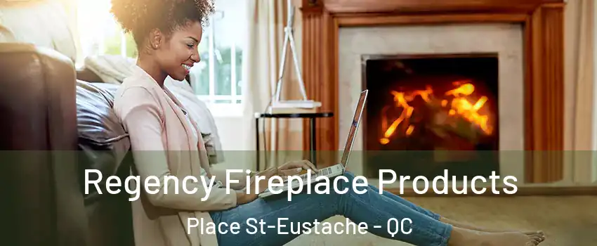  Regency Fireplace Products Place St-Eustache - QC
