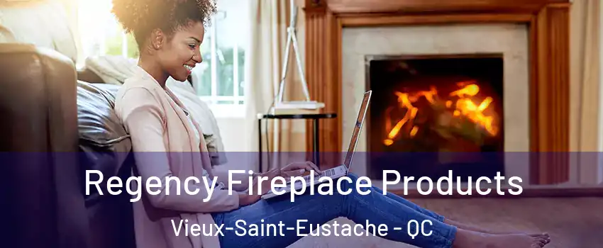  Regency Fireplace Products Vieux-Saint-Eustache - QC