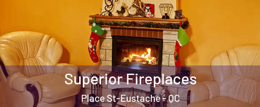  Superior Fireplaces Place St-Eustache - QC