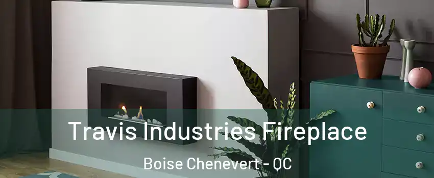 Travis Industries Fireplace Boise Chenevert - QC