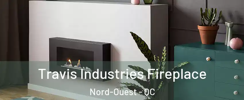  Travis Industries Fireplace Nord-Ouest - QC