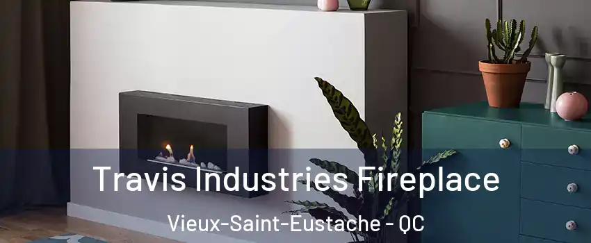 Travis Industries Fireplace Vieux-Saint-Eustache - QC
