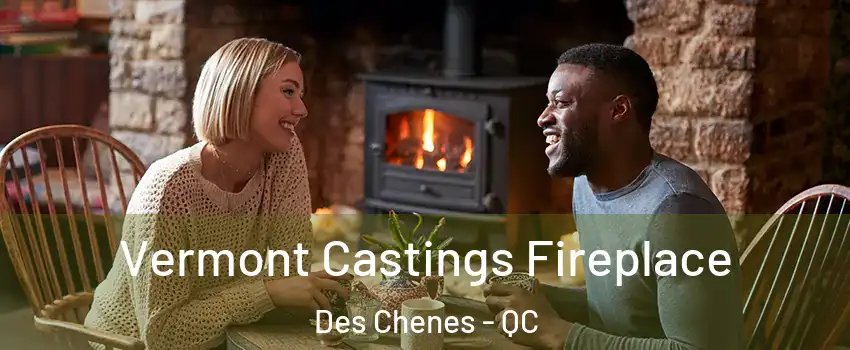 Vermont Castings Fireplace Des Chenes - QC