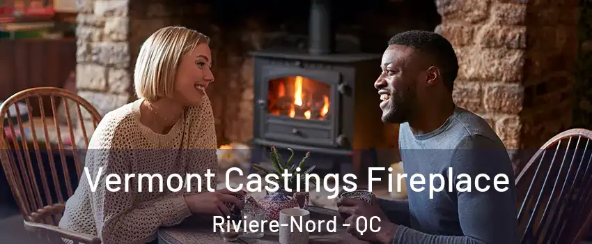  Vermont Castings Fireplace Riviere-Nord - QC